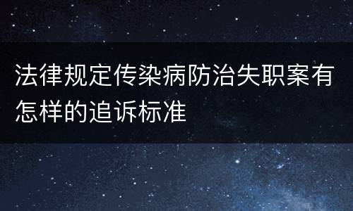 法律规定传染病防治失职案有怎样的追诉标准