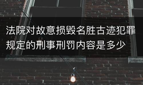 法院对故意损毁名胜古迹犯罪规定的刑事刑罚内容是多少