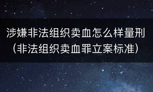 涉嫌非法组织卖血怎么样量刑（非法组织卖血罪立案标准）