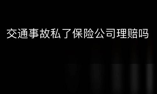 交通事故私了保险公司理赔吗