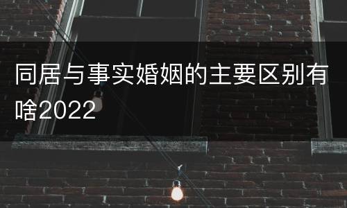 同居与事实婚姻的主要区别有啥2022