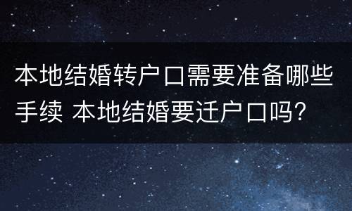 本地结婚转户口需要准备哪些手续 本地结婚要迁户口吗?