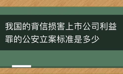 我国的背信损害上市公司利益罪的公安立案标准是多少