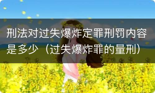 刑法对过失爆炸定罪刑罚内容是多少（过失爆炸罪的量刑）