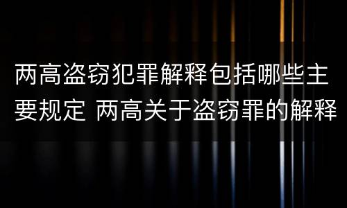两高盗窃犯罪解释包括哪些主要规定 两高关于盗窃罪的解释