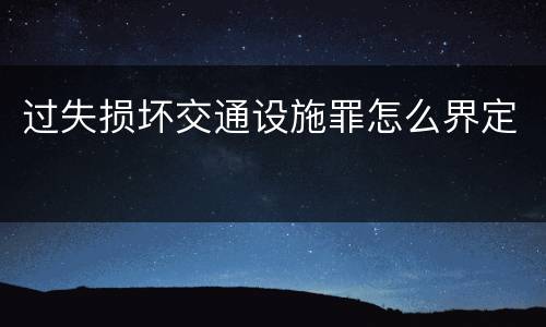 过失损坏交通设施罪怎么界定