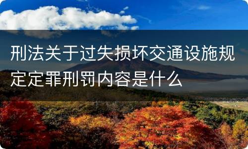 刑法关于过失损坏交通设施规定定罪刑罚内容是什么