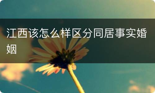 江西该怎么样区分同居事实婚姻