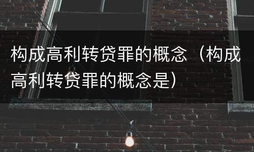 构成高利转贷罪的概念（构成高利转贷罪的概念是）