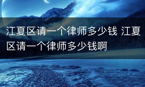 江夏区请一个律师多少钱 江夏区请一个律师多少钱啊