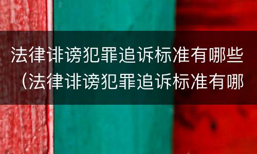 法律诽谤犯罪追诉标准有哪些（法律诽谤犯罪追诉标准有哪些内容）