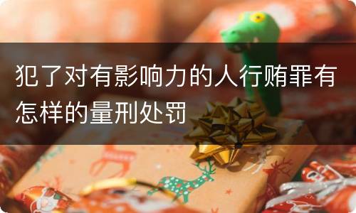 犯了对有影响力的人行贿罪有怎样的量刑处罚