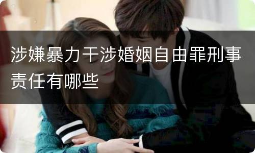 涉嫌暴力干涉婚姻自由罪刑事责任有哪些