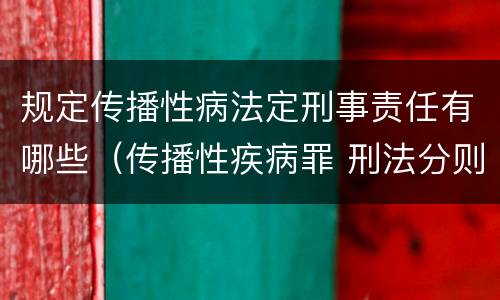规定传播性病法定刑事责任有哪些（传播性疾病罪 刑法分则）