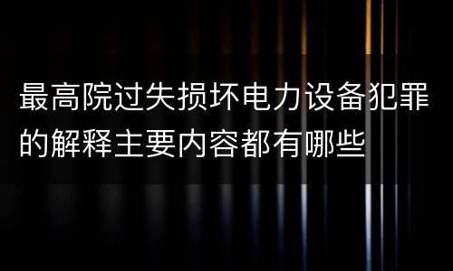 最高院过失损坏电力设备犯罪的解释主要内容都有哪些