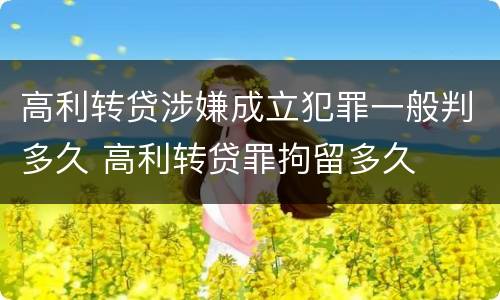 高利转贷涉嫌成立犯罪一般判多久 高利转贷罪拘留多久