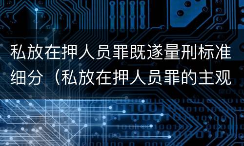 私放在押人员罪既遂量刑标准细分（私放在押人员罪的主观方面）