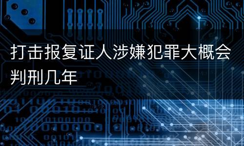 打击报复证人涉嫌犯罪大概会判刑几年