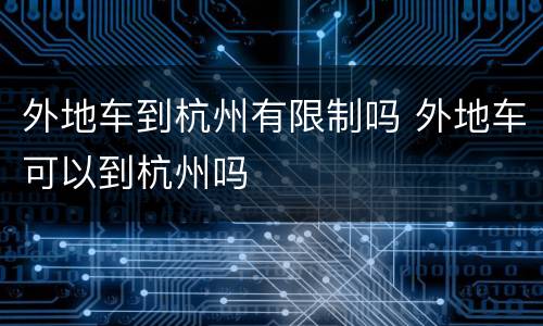 外地车到杭州有限制吗 外地车可以到杭州吗