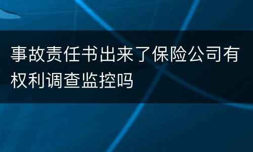 事故责任书出来了保险公司有权利调查监控吗