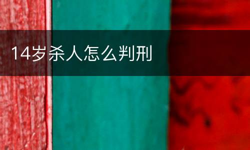 14岁杀人怎么判刑