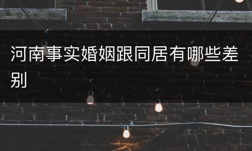 河南事实婚姻跟同居有哪些差别