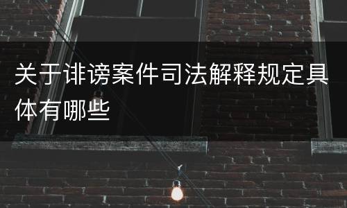 关于诽谤案件司法解释规定具体有哪些