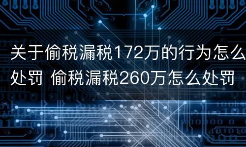 关于偷税漏税172万的行为怎么处罚 偷税漏税260万怎么处罚
