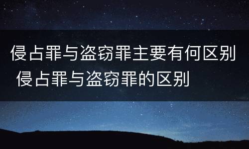 侵占罪与盗窃罪主要有何区别 侵占罪与盗窃罪的区别