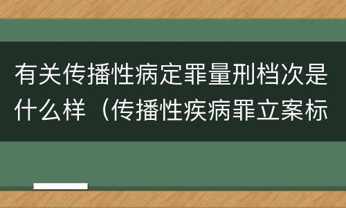 有关传播性病定罪量刑档次是什么样（传播性疾病罪立案标准）
