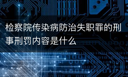 检察院传染病防治失职罪的刑事刑罚内容是什么