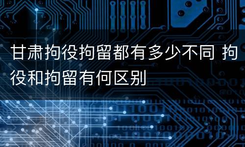 甘肃拘役拘留都有多少不同 拘役和拘留有何区别