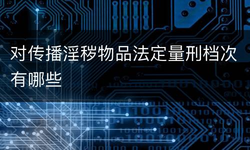 对传播淫秽物品法定量刑档次有哪些