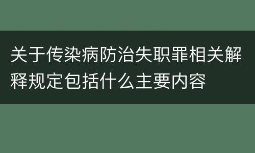 关于传染病防治失职罪相关解释规定包括什么主要内容