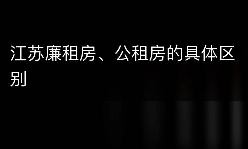 江苏廉租房、公租房的具体区别