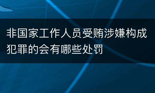 非国家工作人员受贿涉嫌构成犯罪的会有哪些处罚