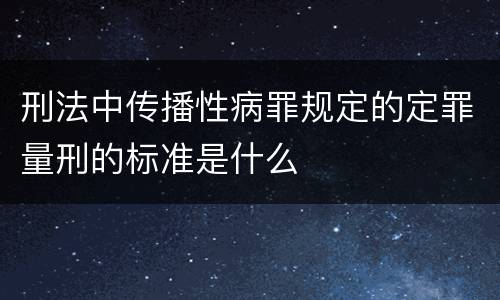 刑法中传播性病罪规定的定罪量刑的标准是什么
