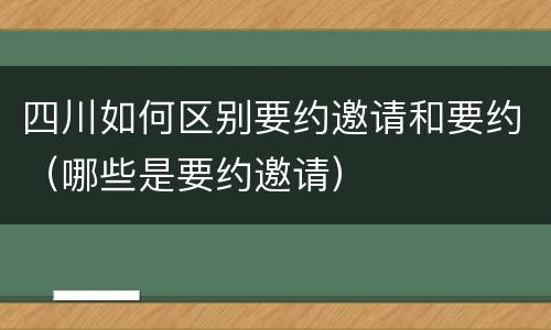四川如何区别要约邀请和要约（哪些是要约邀请）