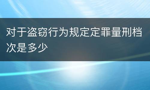 对于盗窃行为规定定罪量刑档次是多少