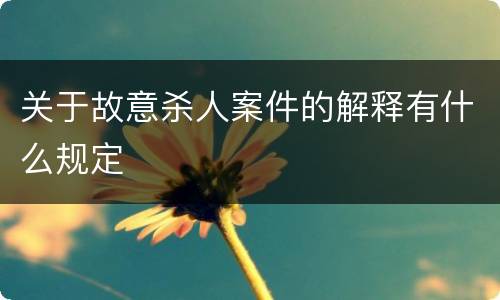 关于故意杀人案件的解释有什么规定