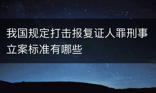 我国规定打击报复证人罪刑事立案标准有哪些