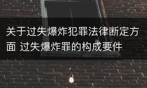 关于过失爆炸犯罪法律断定方面 过失爆炸罪的构成要件