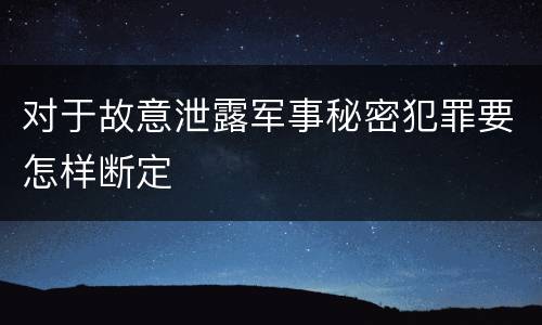 对于故意泄露军事秘密犯罪要怎样断定