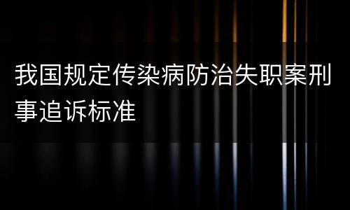 我国规定传染病防治失职案刑事追诉标准