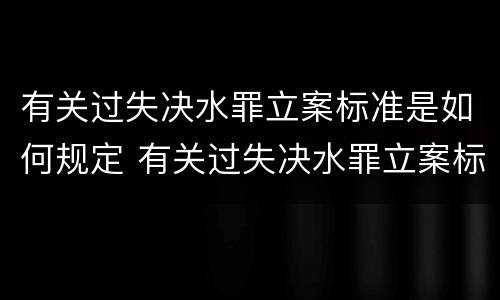 有关过失决水罪立案标准是如何规定 有关过失决水罪立案标准是如何规定的