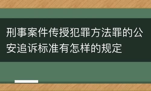 刑事案件传授犯罪方法罪的公安追诉标准有怎样的规定