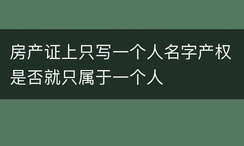 房产证上只写一个人名字产权是否就只属于一个人
