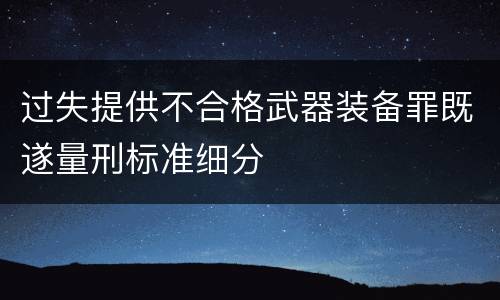 过失提供不合格武器装备罪既遂量刑标准细分