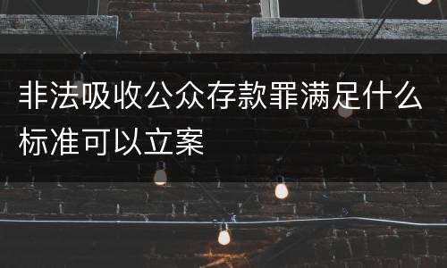 非法吸收公众存款罪满足什么标准可以立案