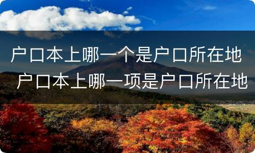 户口本上哪一个是户口所在地 户口本上哪一项是户口所在地